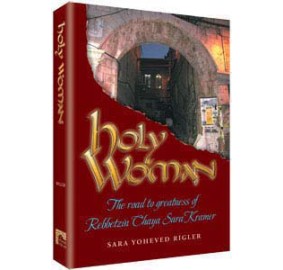 Holy Woman: The Road To Greatness Of Rebbetzin Chaya Sara Kramer (Hardcover)